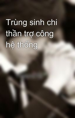 Trùng sinh chi thần trợ công hệ thống