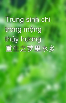 Trùng sinh chi trong mộng thủy hương 重生之梦里水乡