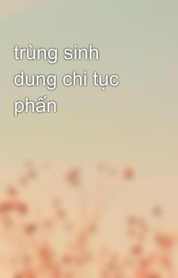 trùng sinh dung chi tục phấn