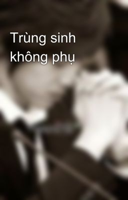 Trùng sinh không phụ