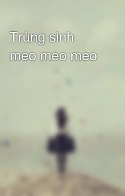 Trùng sinh meo meo meo