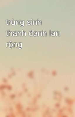 trùng sinh thanh danh lan rộng