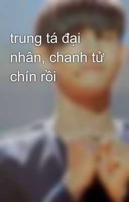 trung tá đại nhân, chanh tử chín rồi