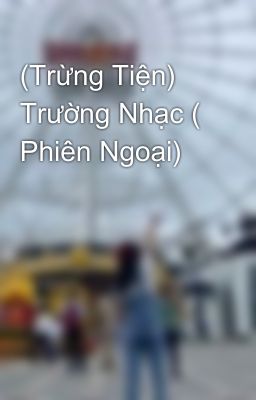 (Trừng Tiện) Trường Nhạc ( Phiên Ngoại)