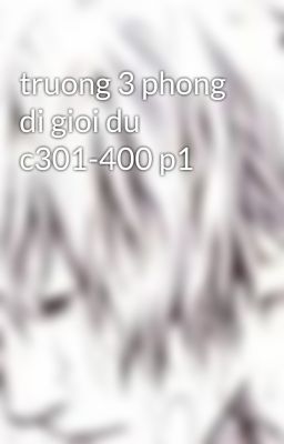 truong 3 phong di gioi du c301-400 p1