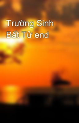 Trường Sinh Bất Tử end