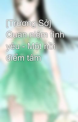 [Trương Sở] Quan niệm tình yêu - Một nồi điểm tâm