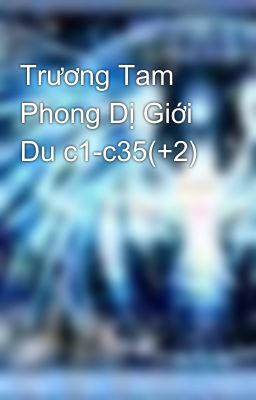 Trương Tam Phong Dị Giới Du c1-c35(+2)