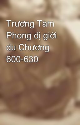 Trương Tam Phong dị giới du Chương 600-630