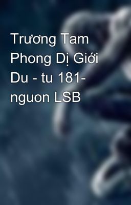 Trương Tam Phong Dị Giới Du - tu 181-     nguon LSB