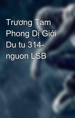 Trương Tam Phong Dị Giới Du tu 314-  nguon LSB