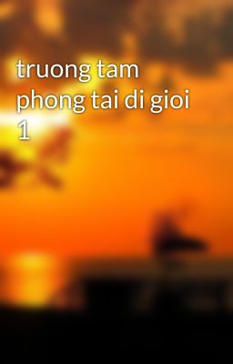 truong tam phong tai di gioi 1