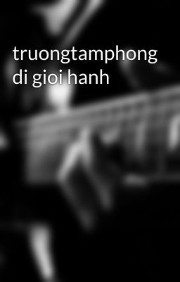 truongtamphong di gioi hanh