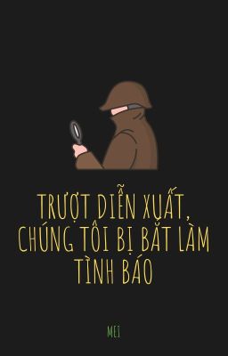 Trượt diễn xuất, chúng tôi bị bắt làm tình báo.