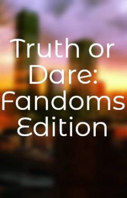 Truth or Dare: Fandoms Edition