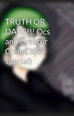 TRUTH OR DARE!!! Ocs and Creator Chan (300+ special)