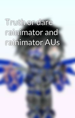 Truth or dare rainimator and rainimator AUs