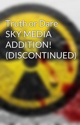 Truth or Dare SKY MEDIA ADDITION! (DISCONTINUED)