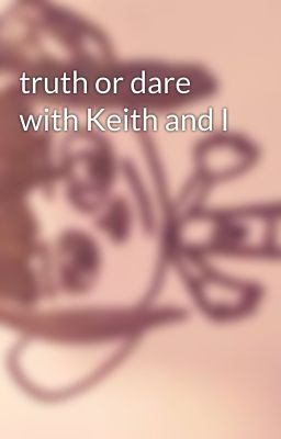 truth or dare with Keith and I