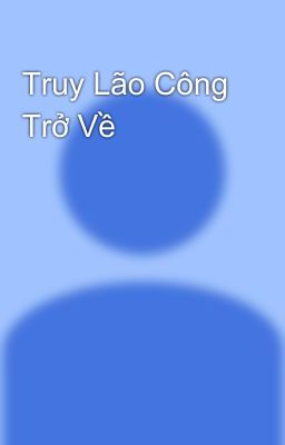 Truy Lão Công Trở Về