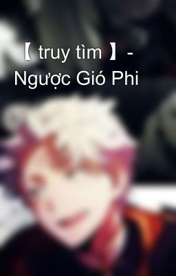 【 truy tìm 】- Ngược Gió Phi