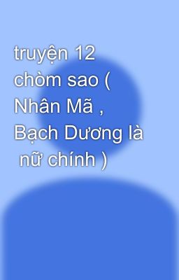 truyện 12 chòm sao ( Nhân Mã , Bạch Dương là  nữ chính )