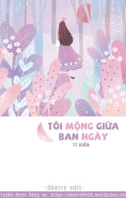 [Truyện bị tố cáo đạo văn, cân nhắc khi đọc] Tôi Mộng Giữa Ban Ngày - Tê Kiến