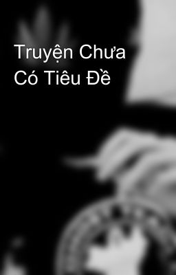 Truyện Chưa Có Tiêu Đề