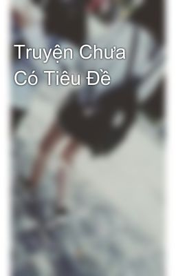 Truyện Chưa Có Tiêu Đề