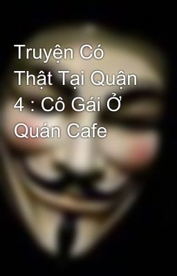 Truyện Có Thật Tại Quận 4 : Cô Gái Ở Quán Cafe