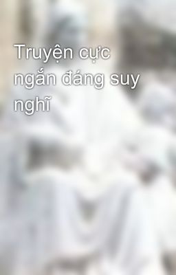 Truyện cực ngắn đáng suy nghĩ 