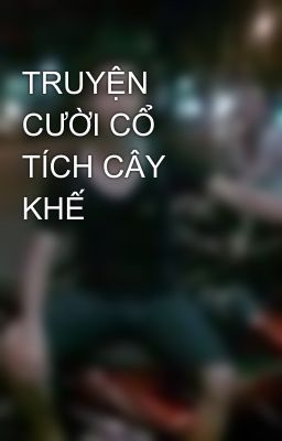 TRUYỆN CƯỜI CỔ TÍCH CÂY KHẾ