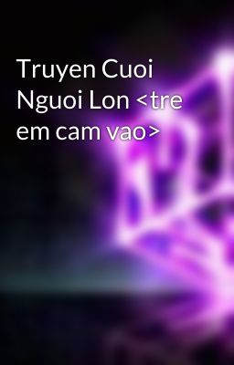 Truyen Cuoi Nguoi Lon <tre em cam vao>