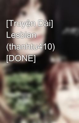 [Truyện Dài] Lesbian (thanhtu410) [DONE]