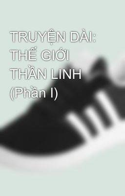 TRUYỆN DÀI: THẾ GIỚI THẦN LINH (Phần I)