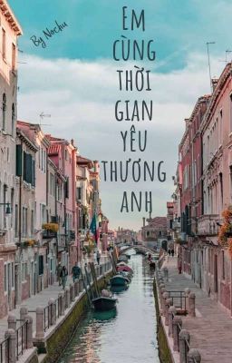 [TRUYỆN] |EM CÙNG THỜI GIAN YÊU THƯƠNG ANH|