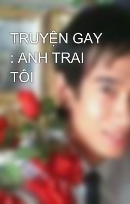 TRUYỆN GAY : ANH TRAI TÔI