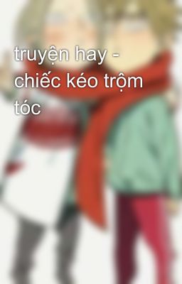 truyện hay - chiếc kéo trộm tóc