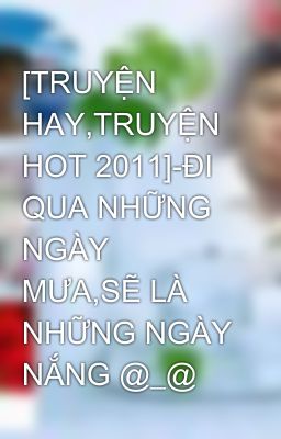 [TRUYỆN HAY,TRUYỆN HOT 2011]-ĐI QUA NHỮNG NGÀY MƯA,SẼ LÀ NHỮNG NGÀY NẮNG @_@