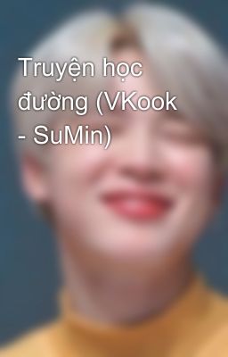 Truyện học đường (VKook - SuMin)