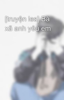 [truyện les] Bà xã anh yêu em