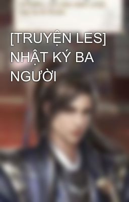 [TRUYỆN LES] NHẬT KÝ BA NGƯỜI