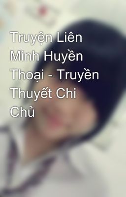 Truyện Liên Minh Huyền Thoại - Truyền Thuyết Chi Chủ