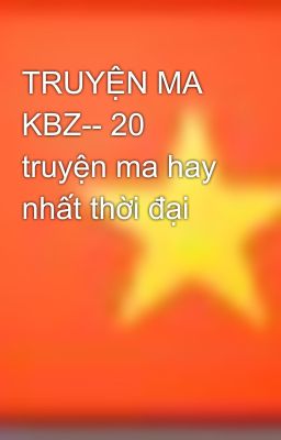 TRUYỆN MA KBZ-- 20 truyện ma hay nhất thời đại