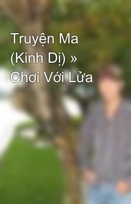 Truyện Ma (Kinh Dị) » Chơi Với Lửa