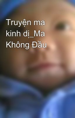 Truyện ma kinh dị_Ma Không Đầu