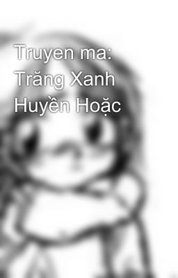 Truyen ma:  Trăng Xanh Huyền Hoặc