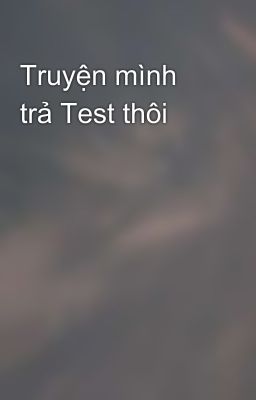 Truyện mình trả Test thôi