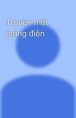 Truyện một thằng điên