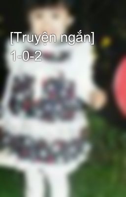 [Truyện ngắn] 1-0-2